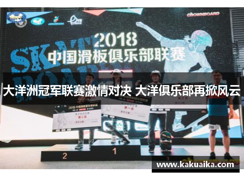 大洋洲冠军联赛激情对决 大洋俱乐部再掀风云 大洋洲冠军联赛激情对决 大洋俱乐部再掀风云