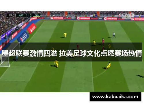 墨超联赛激情四溢 拉美足球文化点燃赛场热情 墨超联赛激情四溢 拉美足球文化点燃赛场热情