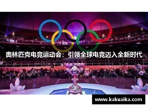 奥林匹克电竞运动会:引领全球电竞迈入全新时代 奥林匹克电竞运动会:引领全球电竞迈入全新时代