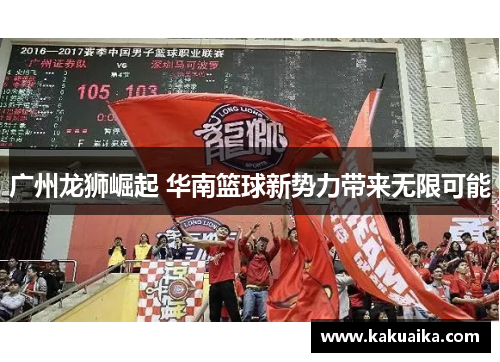 广州龙狮崛起 华南篮球新势力带来无限可能 广州龙狮崛起 华南篮球新势力带来无限可能
