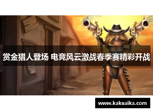 赏金猎人登场 电竞风云激战春季赛精彩开战 赏金猎人登场 电竞风云激战春季赛精彩开战